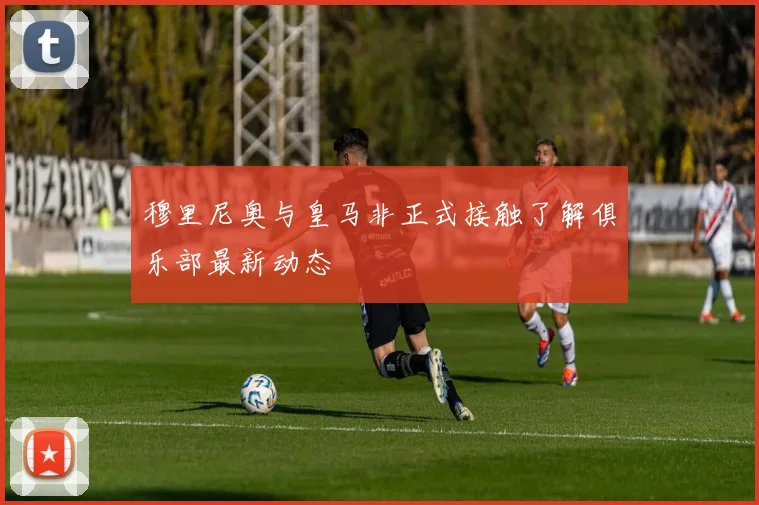 穆里尼奥与皇马非正式接触了解俱乐部最新动态