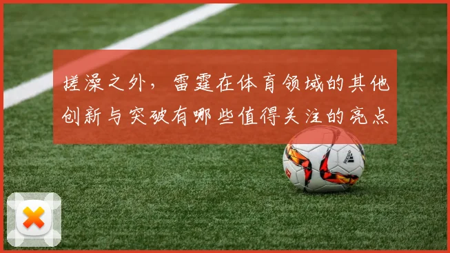 搓澡之外，雷霆在体育领域的其他创新与突破有哪些值得关注的亮点