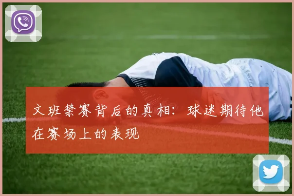 文班禁赛背后的真相：球迷期待他在赛场上的表现