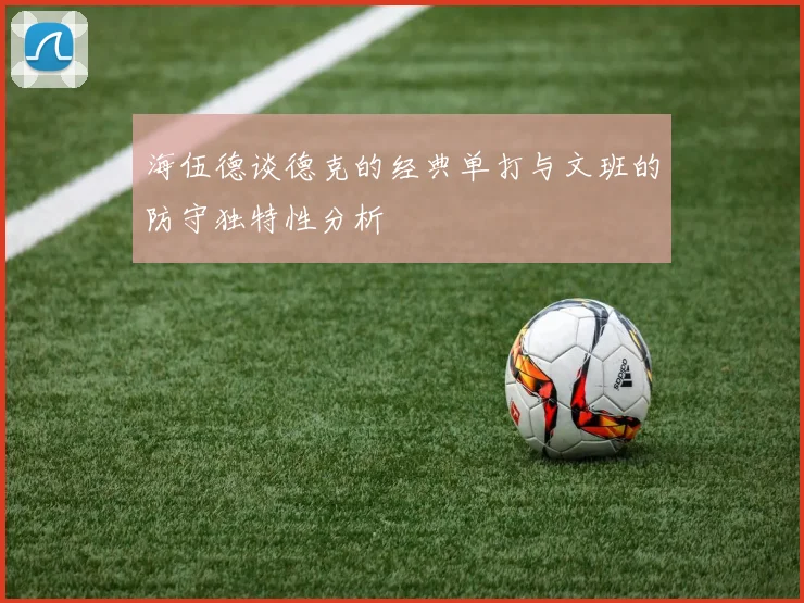 海伍德谈德克的经典单打与文班的防守独特性分析