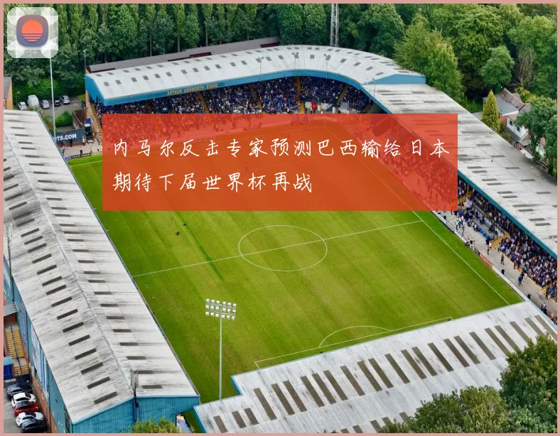 内马尔反击专家预测巴西输给日本期待下届世界杯再战